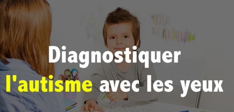 Diagnostiquer l&rsquo;autisme avec les yeux